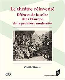 Le théâtre réinventé. Défenses de la scène dans l’Europe de la première modernité